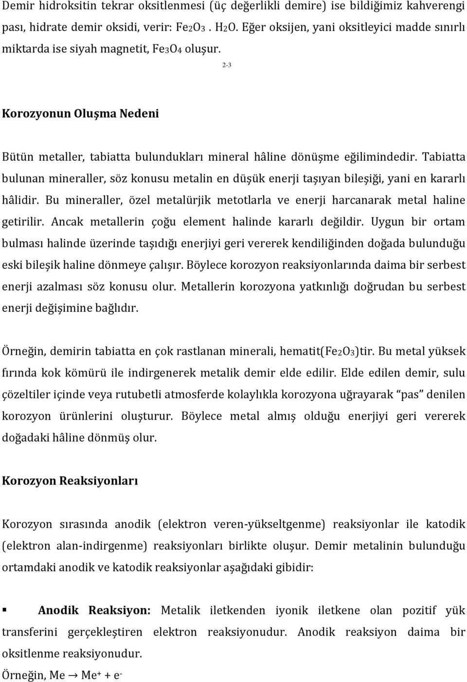 Tabiatta bulunan mineraller, söz konusu metalin en düşük enerji taşıyan bileşiği, yani en kararlı hâlidir. Bu mineraller, özel metalürjik metotlarla ve enerji harcanarak metal haline getirilir.