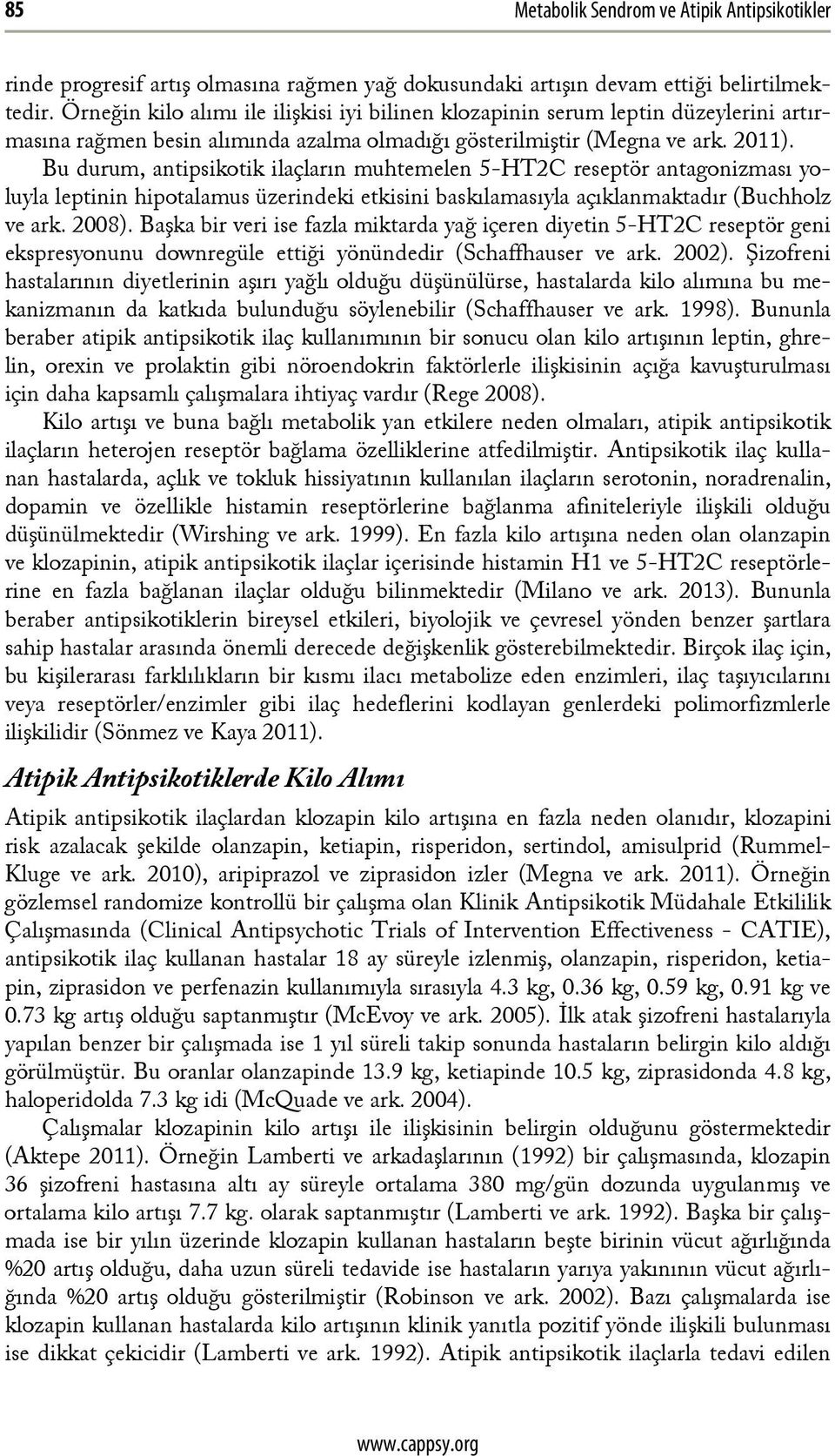 Bu durum, antipsikotik ilaçların muhtemelen 5-HT2C reseptör antagonizması yoluyla leptinin hipotalamus üzerindeki etkisini baskılamasıyla açıklanmaktadır (Buchholz ve ark. 2008).