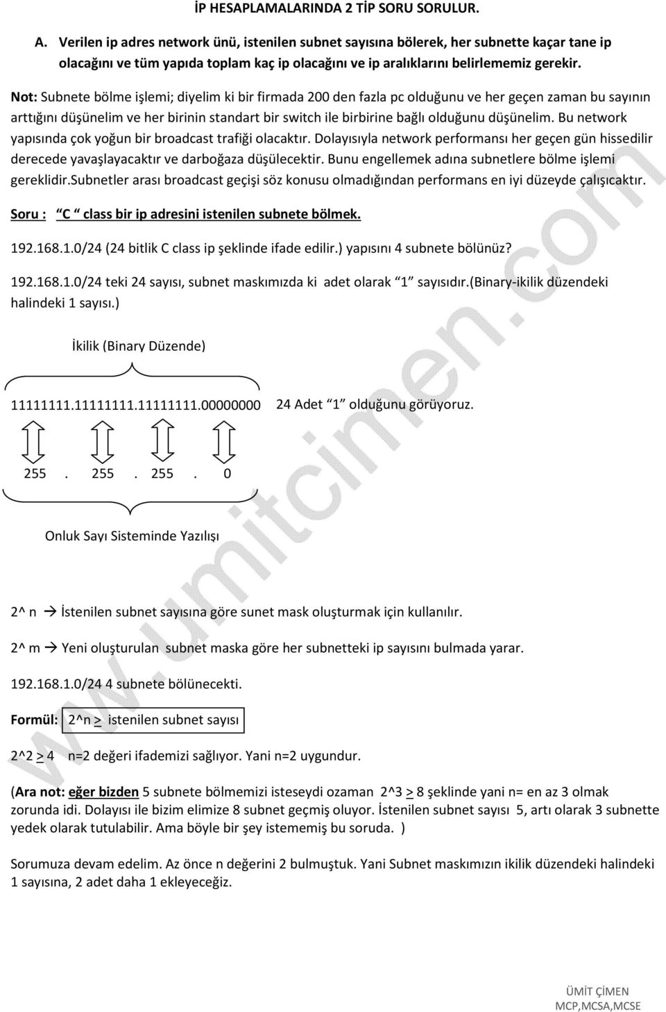 Not: Subnete bölme işlemi; diyelim ki bir firmada 200 den fazla pc olduğunu ve her geçen zaman bu sayının arttığını düşünelim ve her birinin standart bir switch ile birbirine bağlı olduğunu düşünelim.