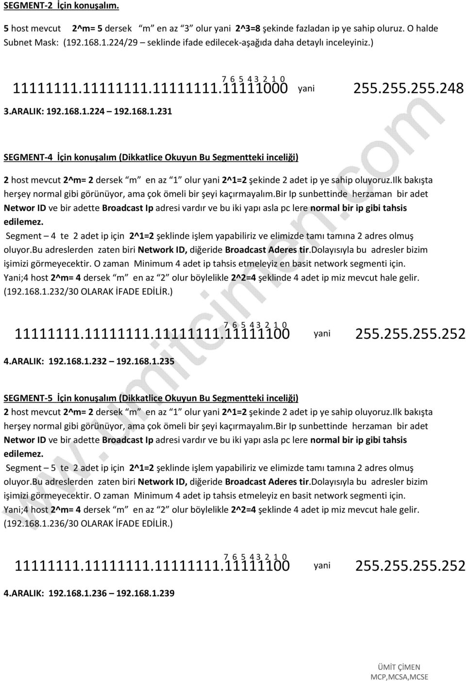 255.255.248 SEGMENT-4 İçin konuşalım (Dikkatlice Okuyun Bu Segmentteki inceliği) 2 host mevcut 2^m= 2 dersek m en az 1 olur yani 2^1=2 şekinde 2 adet ip ye sahip oluyoruz.