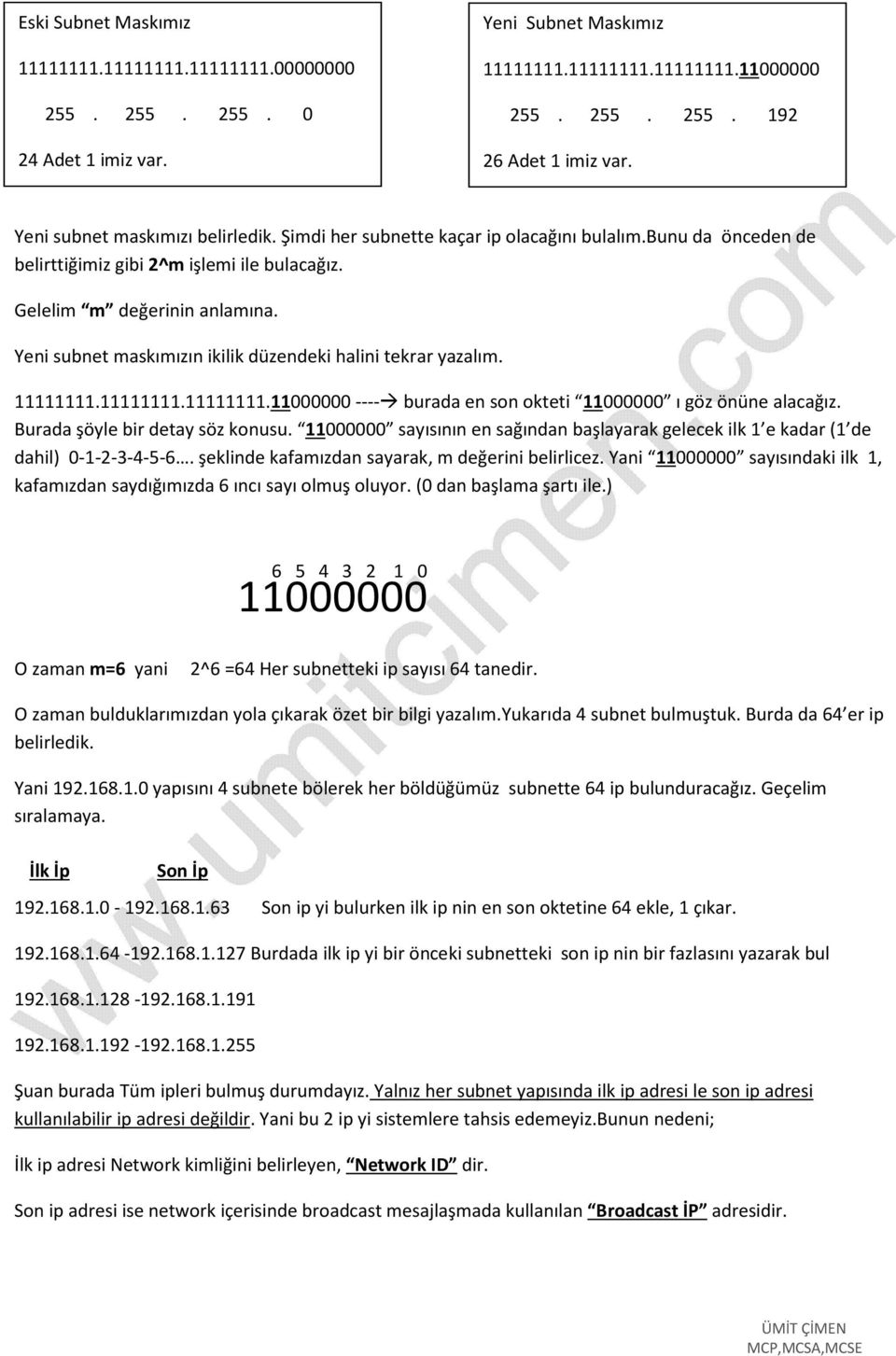 Yeni subnet maskımızın ikilik düzendeki halini tekrar yazalım. 11111111.11111111.11111111.11000000 ---- burada en son okteti 11000000 ı göz önüne alacağız. Burada şöyle bir detay söz konusu.