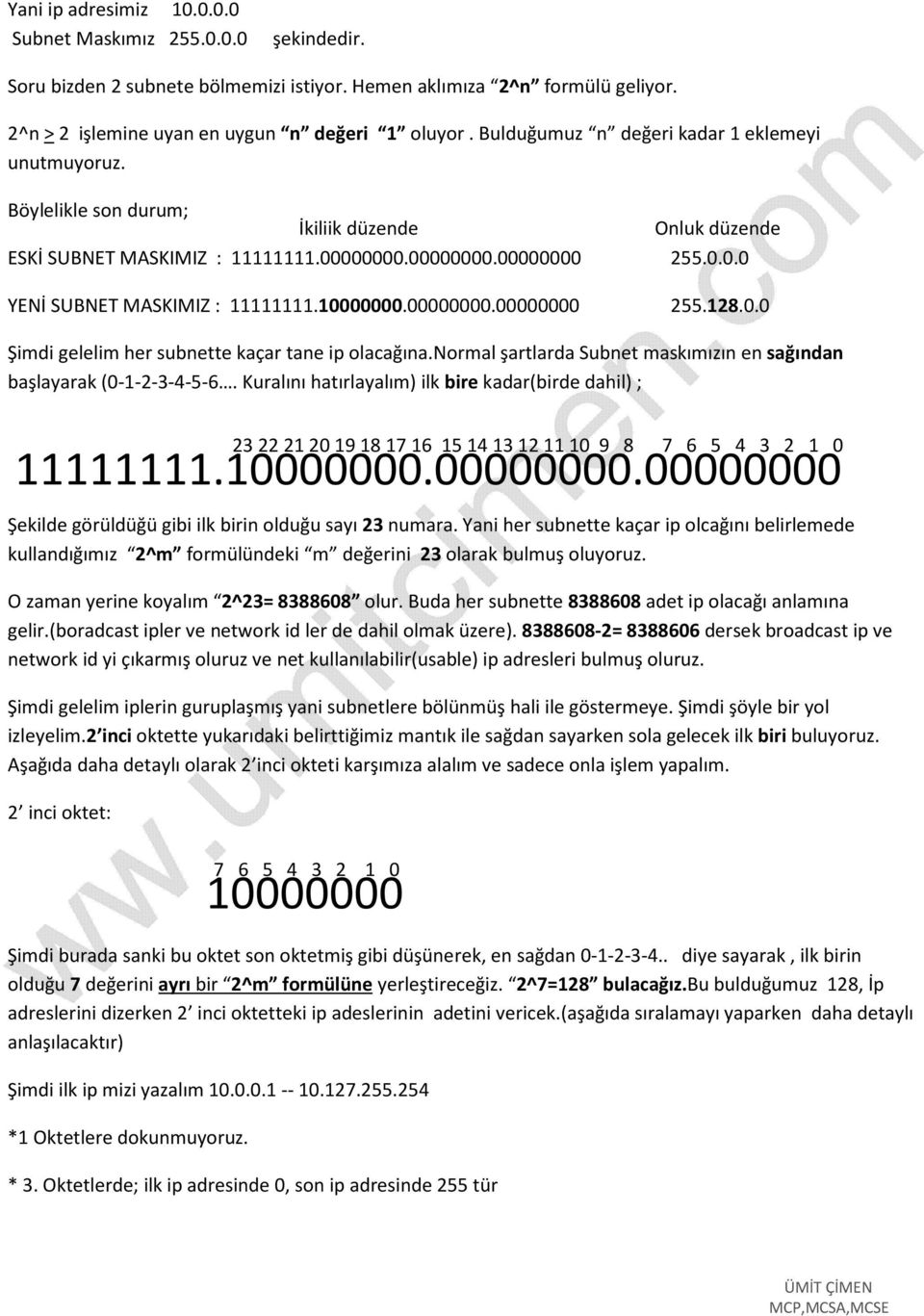 10000000.00000000.00000000 255.128.0.0 Şimdi gelelim her subnette kaçar tane ip olacağına.normal şartlarda Subnet maskımızın en sağından başlayarak (0-1-2-3-4-5-6.