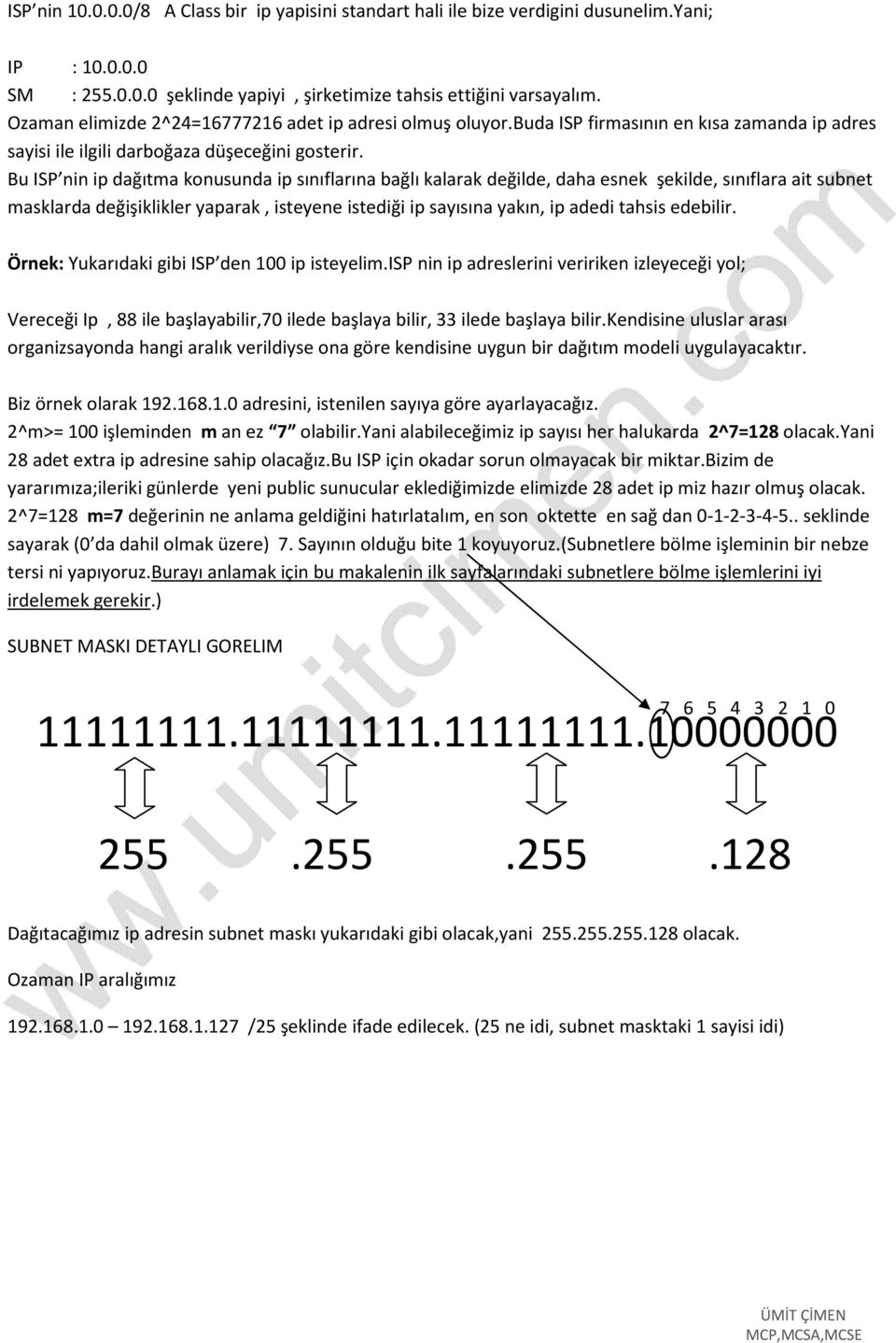 Bu ISP nin ip dağıtma konusunda ip sınıflarına bağlı kalarak değilde, daha esnek şekilde, sınıflara ait subnet masklarda değişiklikler yaparak, isteyene istediği ip sayısına yakın, ip adedi tahsis