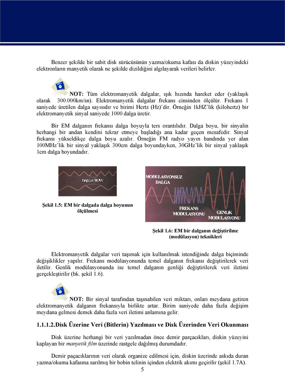 Frekans 1 saniyede üretilen dalga sayısıdır ve birimi Hertz (Hz) dir. Örneğin 1kHZ lik (kilohertz) bir elektromanyetik sinyal saniyede 1000 dalga üretir.