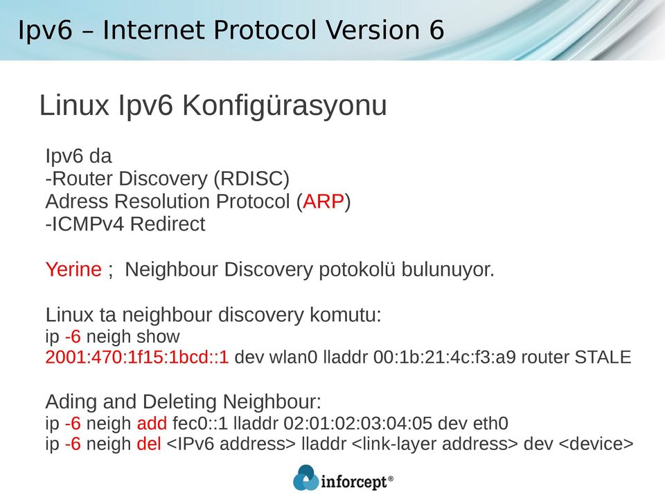 Linux ta neighbour discovery komutu: ip -6 neigh show 2001:470:1f15:1bcd::1 dev wlan0 lladdr 00:1b:21:4c:f3:a9