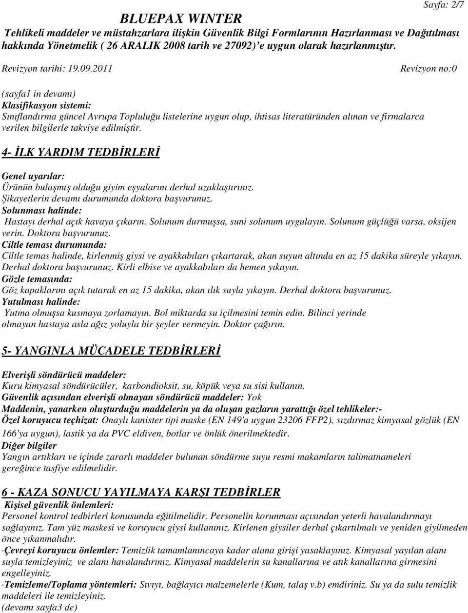 Solunması halinde: Hastayı derhal açık havaya çıkarın. Solunum durmuşsa, suni solunum uygulayın. Solunum güçlüğü varsa, oksijen verin. Doktora başvurunuz.