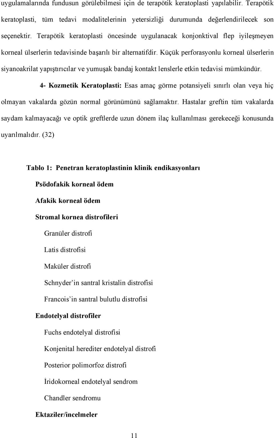 Küçük perforasyonlu korneal ülserlerin siyanoakrilat yapıştırıcılar ve yumuşak bandaj kontakt lenslerle etkin tedavisi mümkündür.