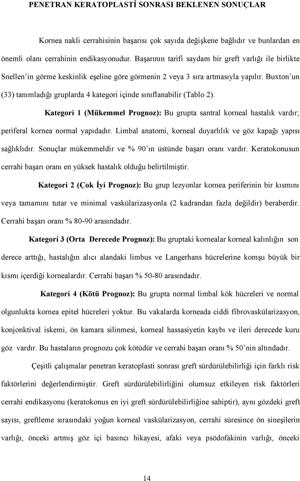 Buxton un (33) tanımladığı gruplarda 4 kategori içinde sınıflanabilir (Tablo 2). Kategori 1 (Mükemmel Prognoz): Bu grupta santral korneal hastalık vardır; periferal kornea normal yapıdadır.