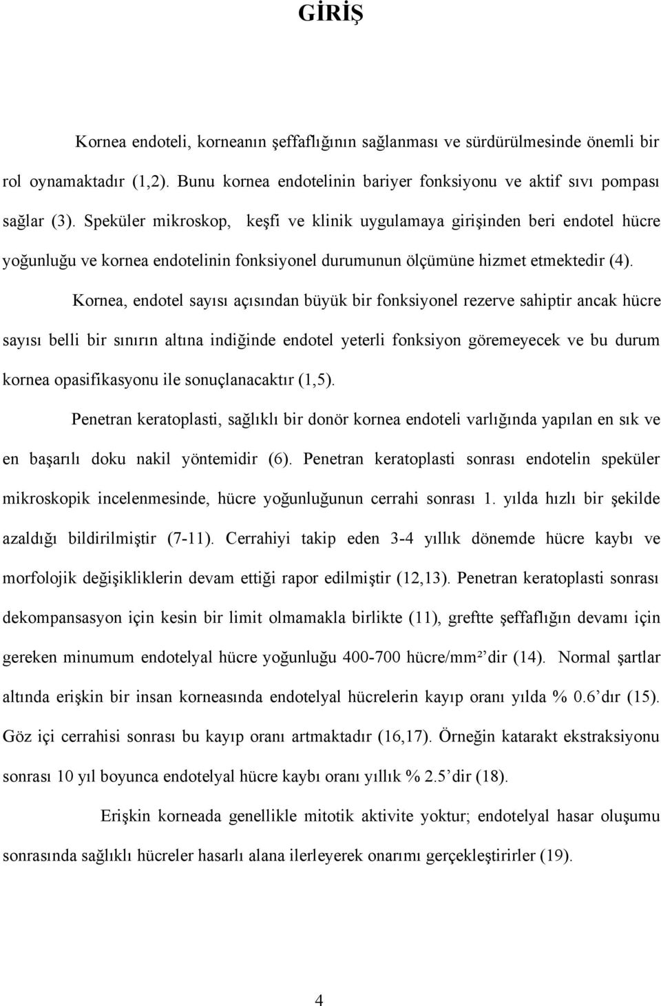 Kornea, endotel sayısı açısından büyük bir fonksiyonel rezerve sahiptir ancak hücre sayısı belli bir sınırın altına indiğinde endotel yeterli fonksiyon göremeyecek ve bu durum kornea opasifikasyonu