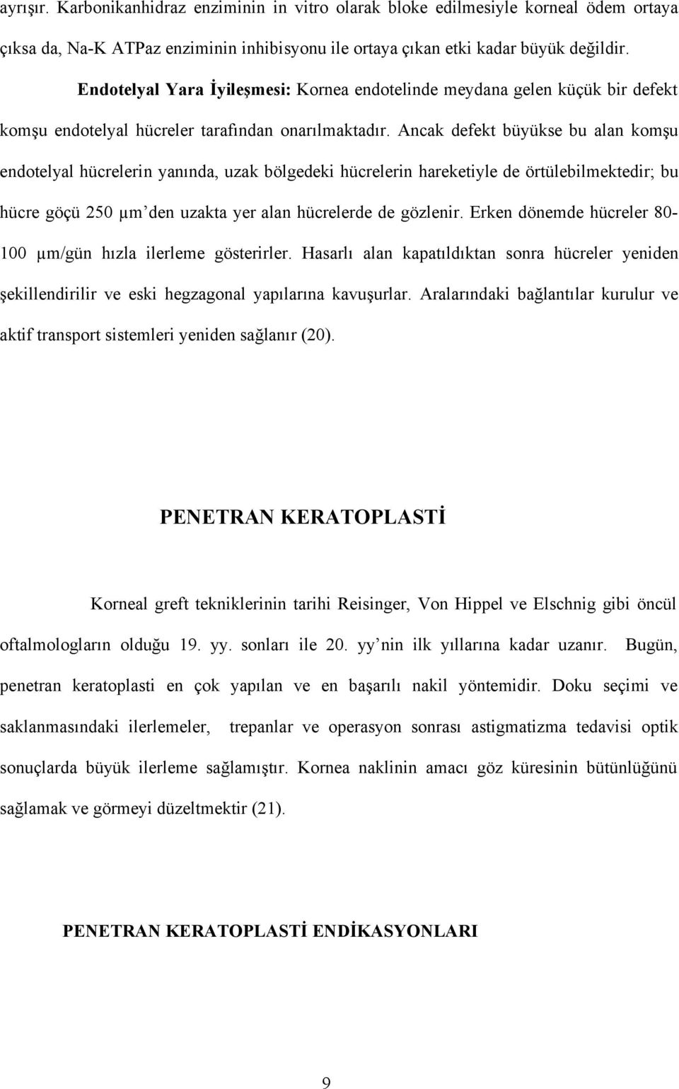 Ancak defekt büyükse bu alan komşu endotelyal hücrelerin yanında, uzak bölgedeki hücrelerin hareketiyle de örtülebilmektedir; bu hücre göçü 250 µm den uzakta yer alan hücrelerde de gözlenir.