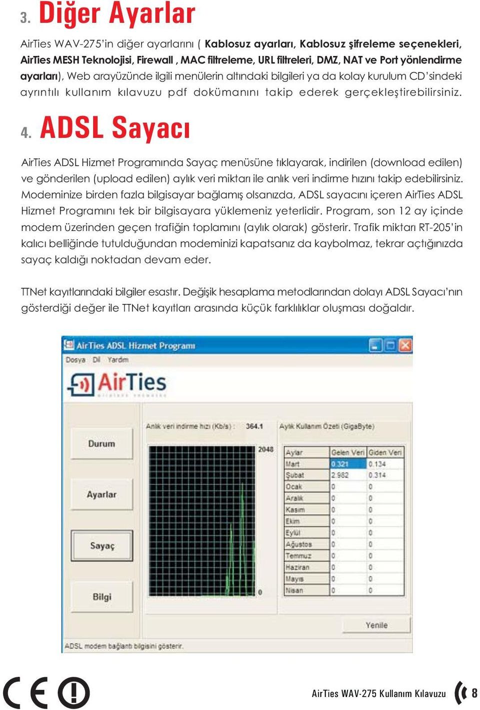 ADSL Sayacý AirTies ADSL Hizmet Programýnda Sayaç menüsüne týklayarak, indirilen (download edilen) ve gönderilen (upload edilen) aylýk veri miktarý ile anlýk veri indirme hýzýný takip edebilirsiniz.