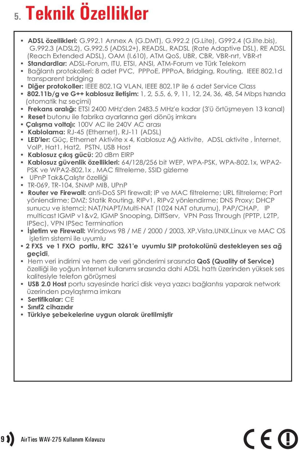 1d transparent bridging Diðer protokoller: IEEE 802.1Q VLAN, IEEE 802.1P ile 6 adet Service Class 802.11b/g ve G++ kablosuz iletiþim: 1, 2, 5.