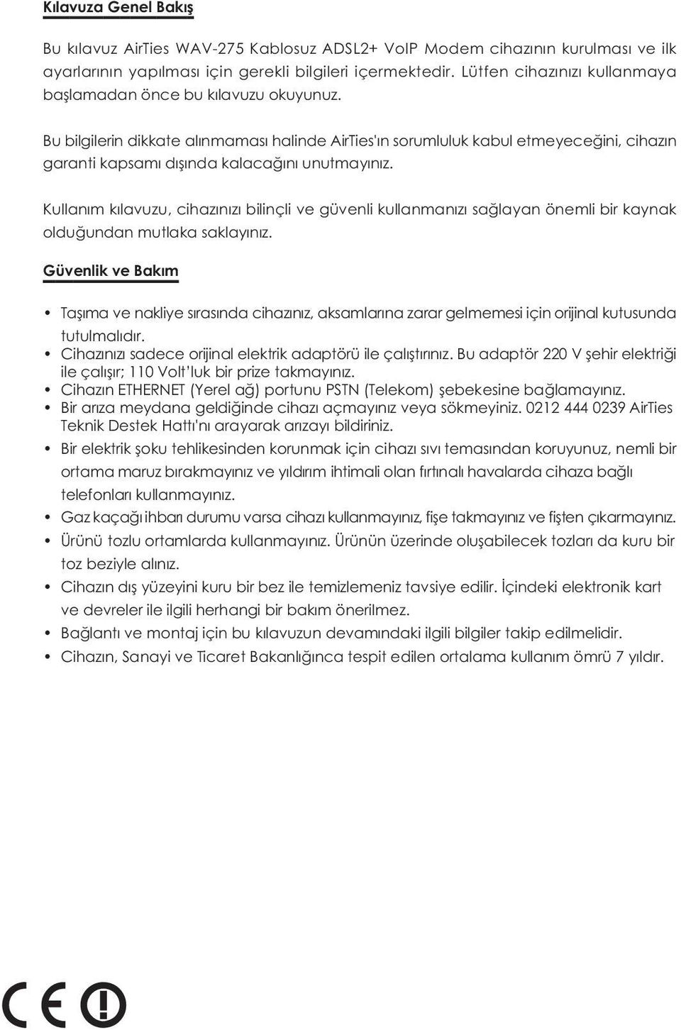 Bu bilgilerin dikkate alýnmamasý halinde AirTies'ýn sorumluluk kabul etmeyeceðini, cihazýn garanti kapsamý dýþýnda kalacaðýný unutmayýnýz.