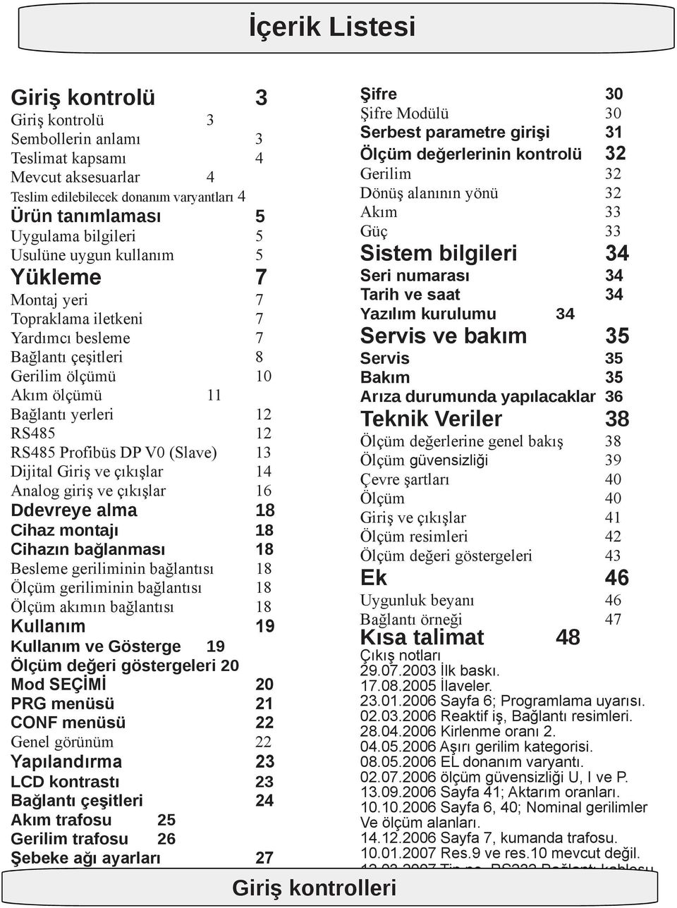 Dijital Giriş ve çıkışlar 14 Analog giriş ve çıkışlar 16 Ddevreye alma 18 Cihaz montajı 18 Cihazın bağlanması 18 Besleme geriliminin bağlantısı 18 Ölçüm geriliminin bağlantısı 18 Ölçüm akımın