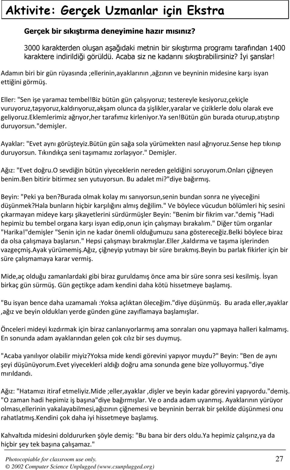 biz bütün gün çalışıyoruz; testereyle kesiyoruz,çekiçle vuruyoruz,taşıyoruz,kaldırıyoruz,akşam olunca da şişlikler,yaralar ve çiziklerle dolu olarak eve geliyoruz.