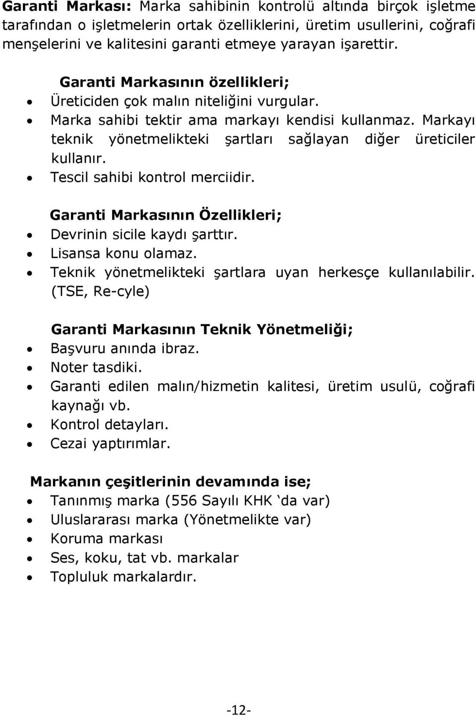 Tescil sahibi kontrol merciidir. Garanti Markasının Özellikleri; Devrinin sicile kaydı şarttır. Lisansa konu olamaz. Teknik yönetmelikteki şartlara uyan herkesçe kullanılabilir.