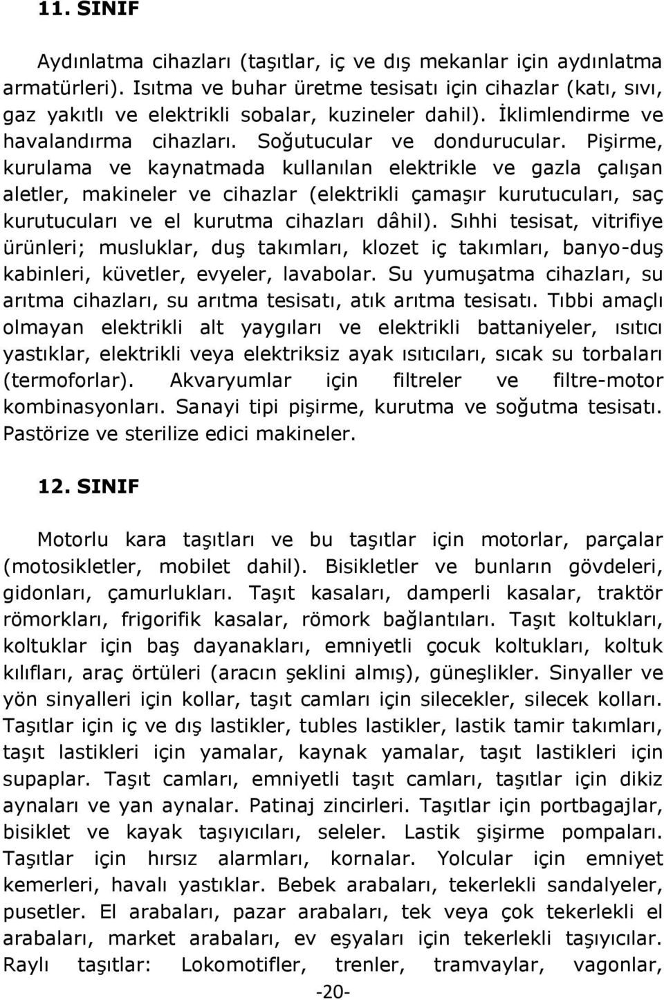 Pişirme, kurulama ve kaynatmada kullanılan elektrikle ve gazla çalışan aletler, makineler ve cihazlar (elektrikli çamaşır kurutucuları, saç kurutucuları ve el kurutma cihazları dâhil).