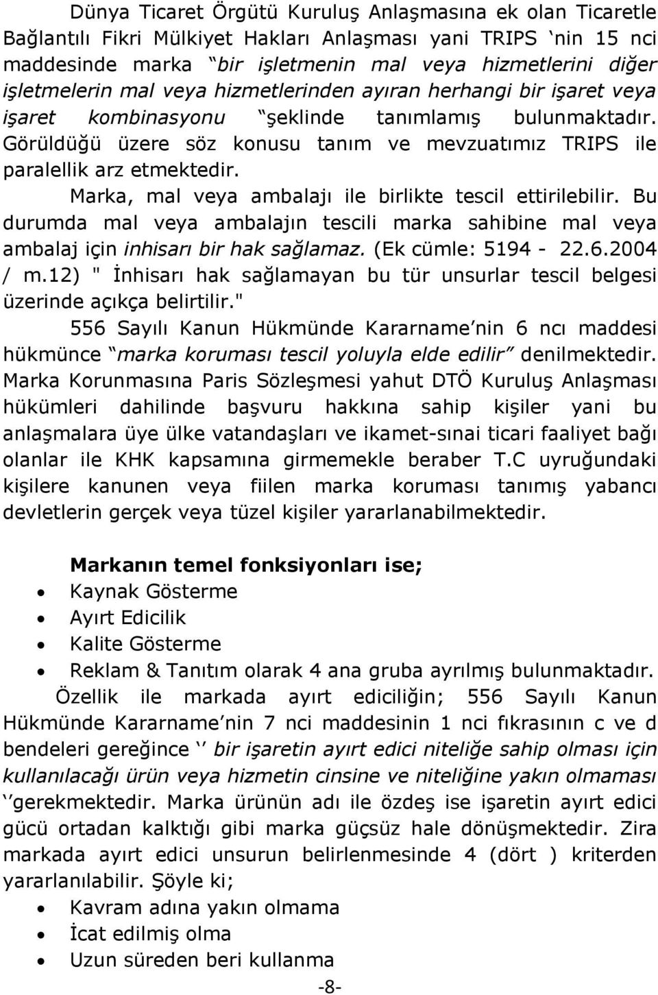 Marka, mal veya ambalajı ile birlikte tescil ettirilebilir. Bu durumda mal veya ambalajın tescili marka sahibine mal veya ambalaj için inhisarı bir hak sağlamaz. (Ek cümle: 5194-22.6.2004 / m.