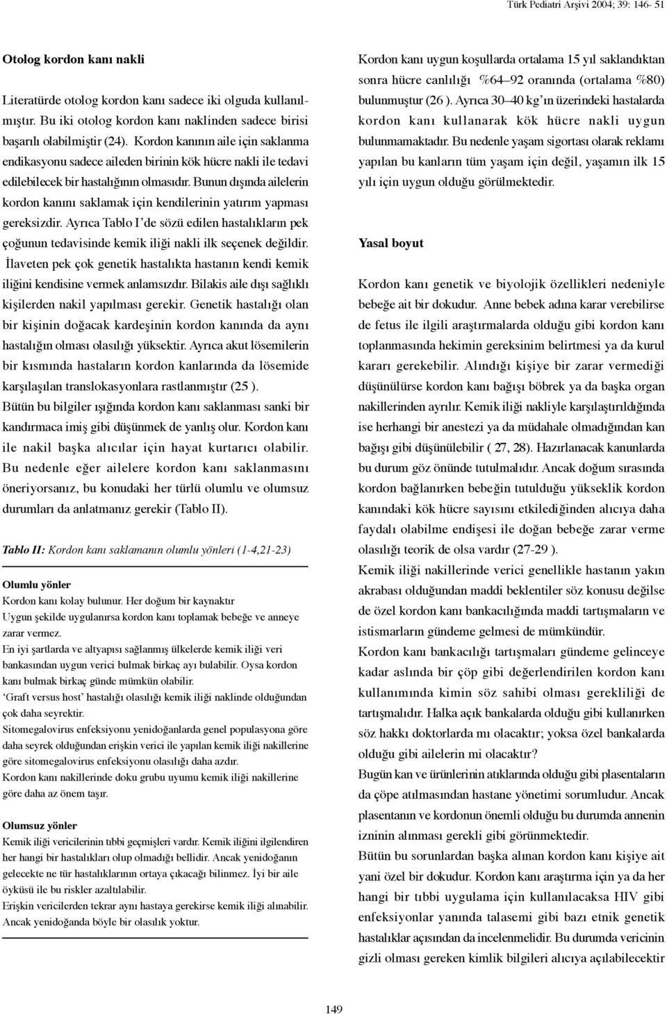 Kordon kanının aile için saklanma endikasyonu sadece aileden birinin kök hücre nakli ile tedavi edilebilecek bir hastalığının olmasıdır.