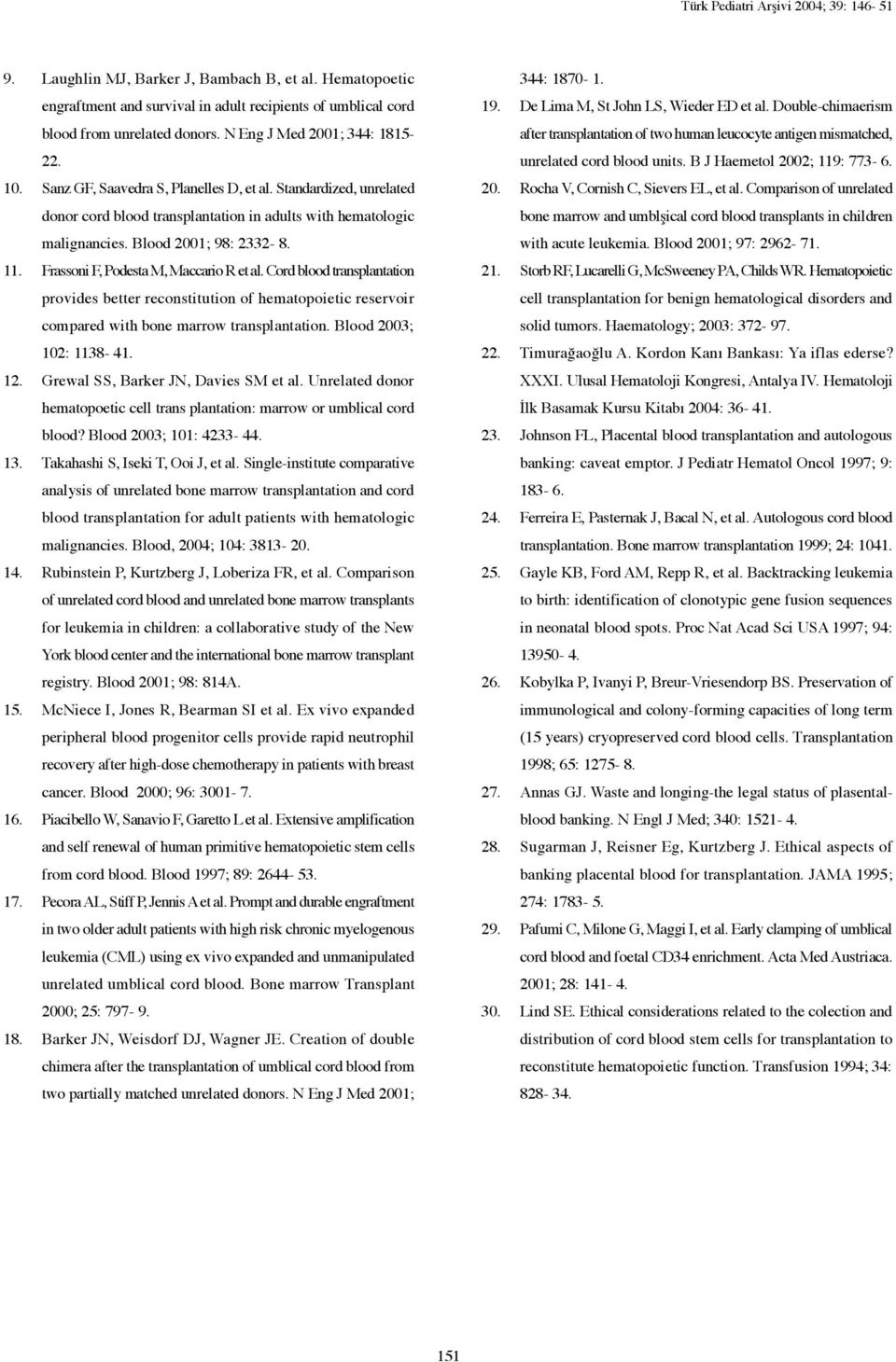 11. Frassoni F, Podesta M, Maccario R et al. Cord blood transplantation provides better reconstitution of hematopoietic reservoir compared with bone marrow transplantation. Blood 2003; 102: 1138-41.