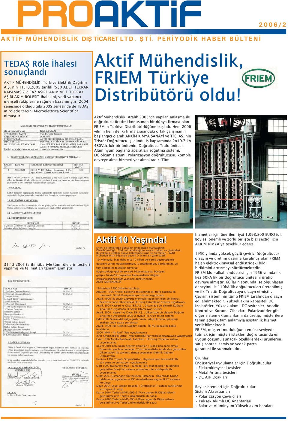 2004 senesinde olduðu gibi 2005 senesinde de TEDAÞ' ýn rölede tercihi Microelettrica Scientifica olmuþtur. Aktif Mühendislik, FRIEM Türkiye Distribütörü oldu!