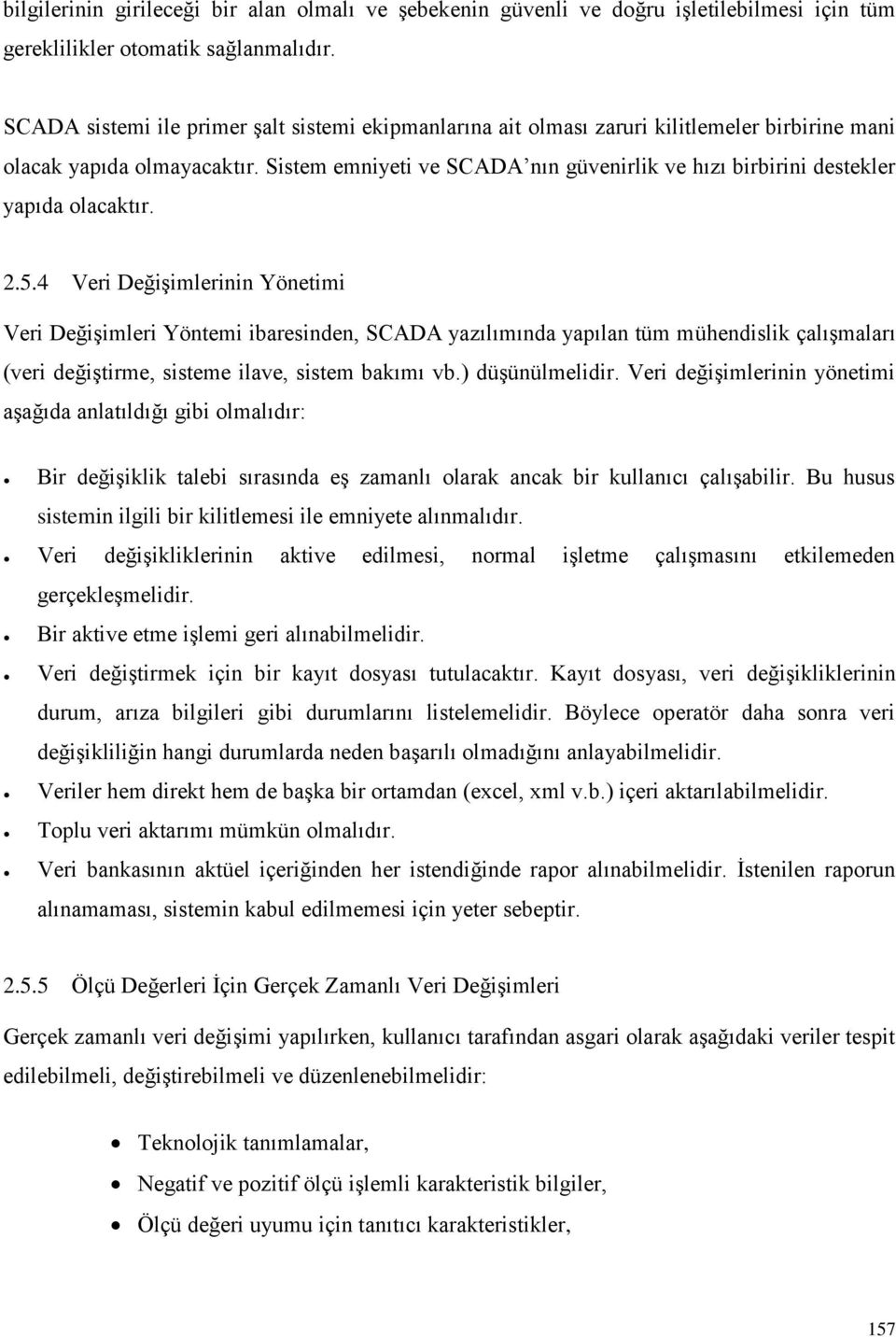 Sistem emniyeti ve SCADA nın güvenirlik ve hızı birbirini destekler yapıda olacaktır. 2.5.