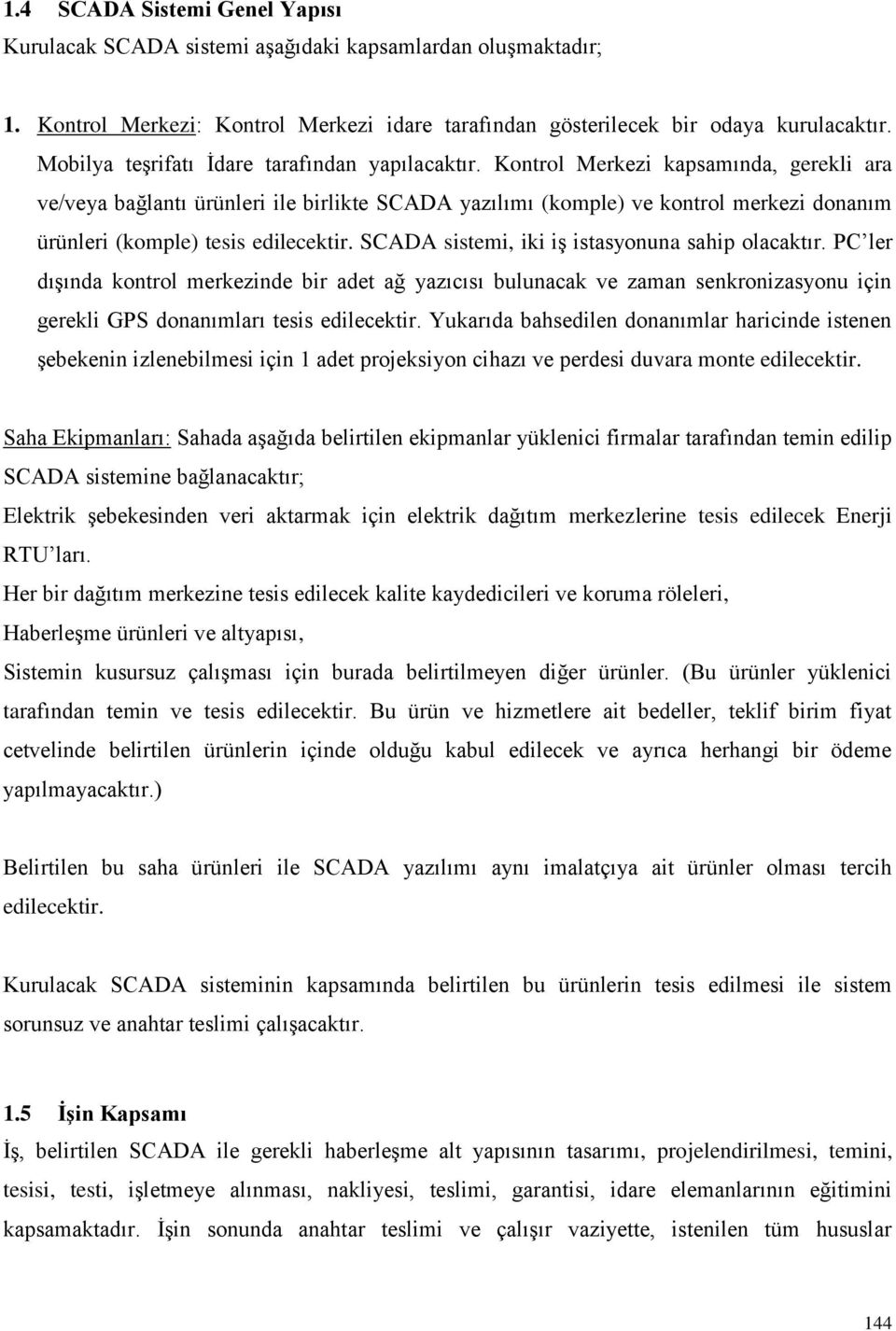 Kontrol Merkezi kapsamında, gerekli ara ve/veya bağlantı ürünleri ile birlikte SCADA yazılımı (komple) ve kontrol merkezi donanım ürünleri (komple) tesis edilecektir.