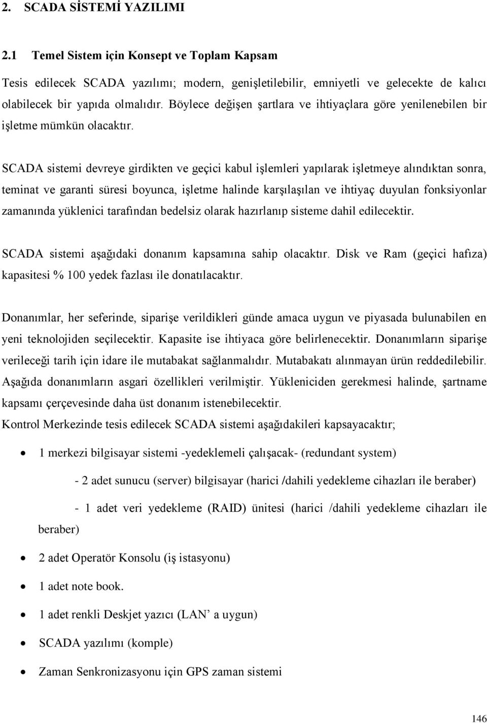 SCADA sistemi devreye girdikten ve geçici kabul işlemleri yapılarak işletmeye alındıktan sonra, teminat ve garanti süresi boyunca, işletme halinde karşılaşılan ve ihtiyaç duyulan fonksiyonlar