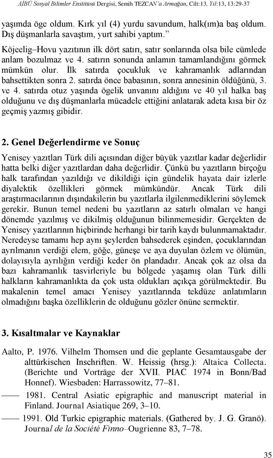 satırın sonunda anlamın tamamlandığını görmek mümkün olur. İlk satırda çocukluk ve kahramanlık adlarından bahsettikten sonra 2. satırda önce babasının, sonra annesinin öldüğünü, 3. ve 4.