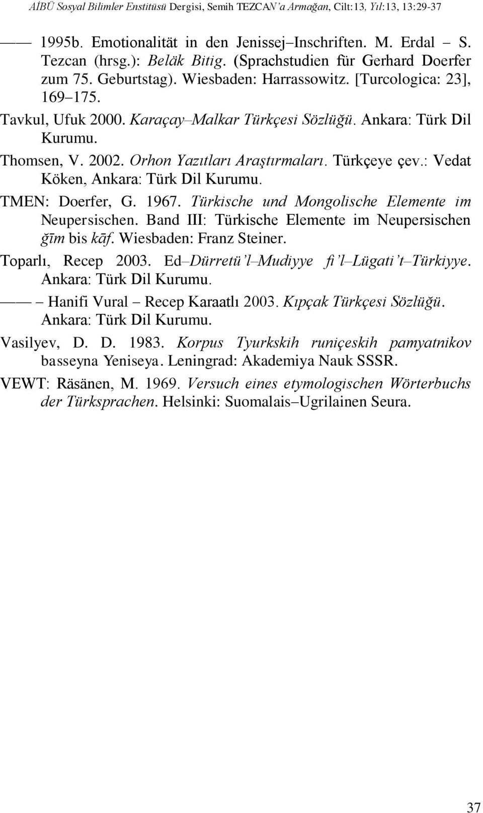 2002. Orhon Yazıtları Araştırmaları. Türkçeye çev.: Vedat Köken, Ankara: Türk Dil Kurumu. TMEN: Doerfer, G. 1967. Türkische und Mongolische Elemente im Neupersischen.