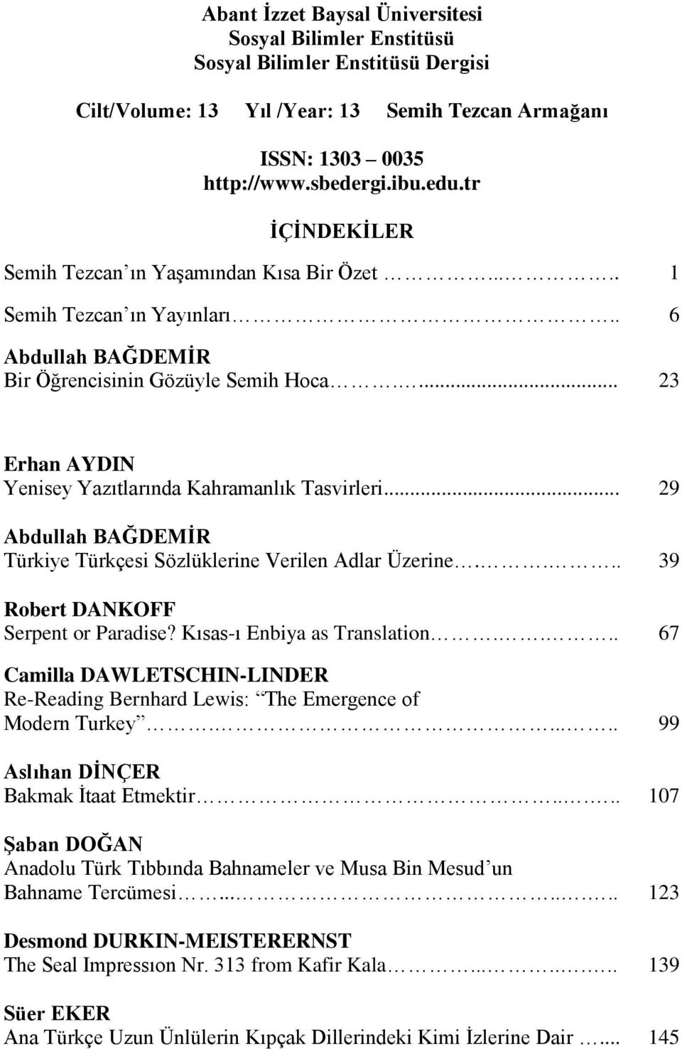 ... 23 Erhan AYDIN Yenisey Yazıtlarında Kahramanlık Tasvirleri... 29 Abdullah BAĞDEMİR Türkiye Türkçesi Sözlüklerine Verilen Adlar Üzerine.... 39 Robert DANKOFF Serpent or Paradise?