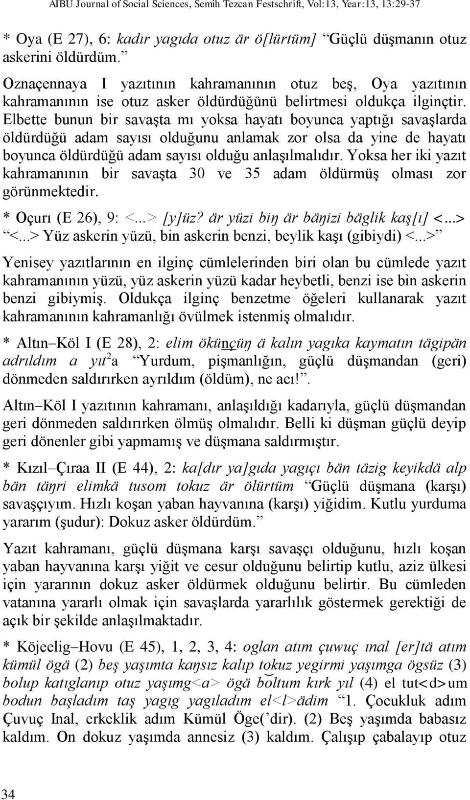 Elbette bunun bir savaşta mı yoksa hayatı boyunca yaptığı savaşlarda öldürdüğü adam sayısı olduğunu anlamak zor olsa da yine de hayatı boyunca öldürdüğü adam sayısı olduğu anlaşılmalıdır.