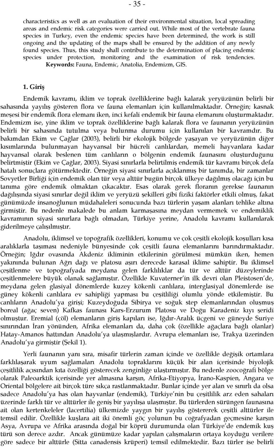 newly found species. Thus, this study shall contribute to the determination of placing endemic species under protection, monitoring and the examination of risk tendencies.