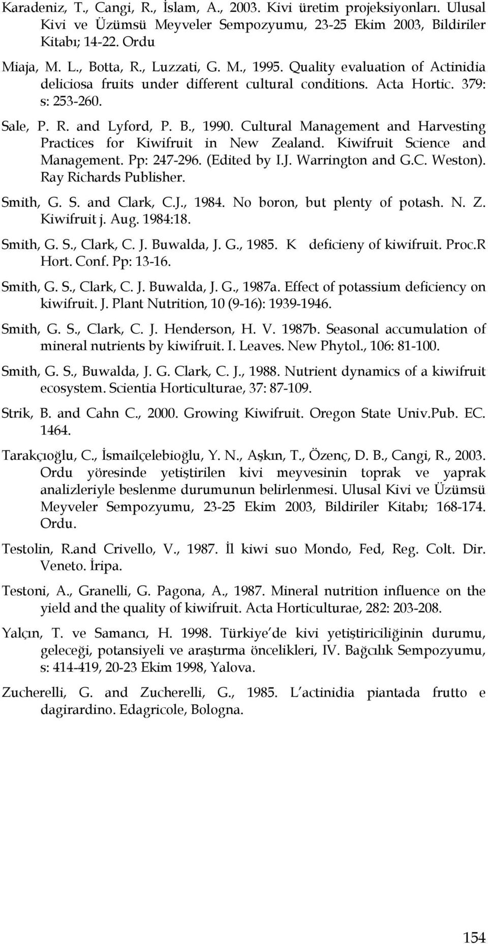 Cultural Management and Harvesting Practices for Kiwifruit in New Zealand. Kiwifruit Science and Management. Pp: 247-296. (Edited by I.J. Warrington and G.C. Weston). Ray Richards Publisher. Smith, G.