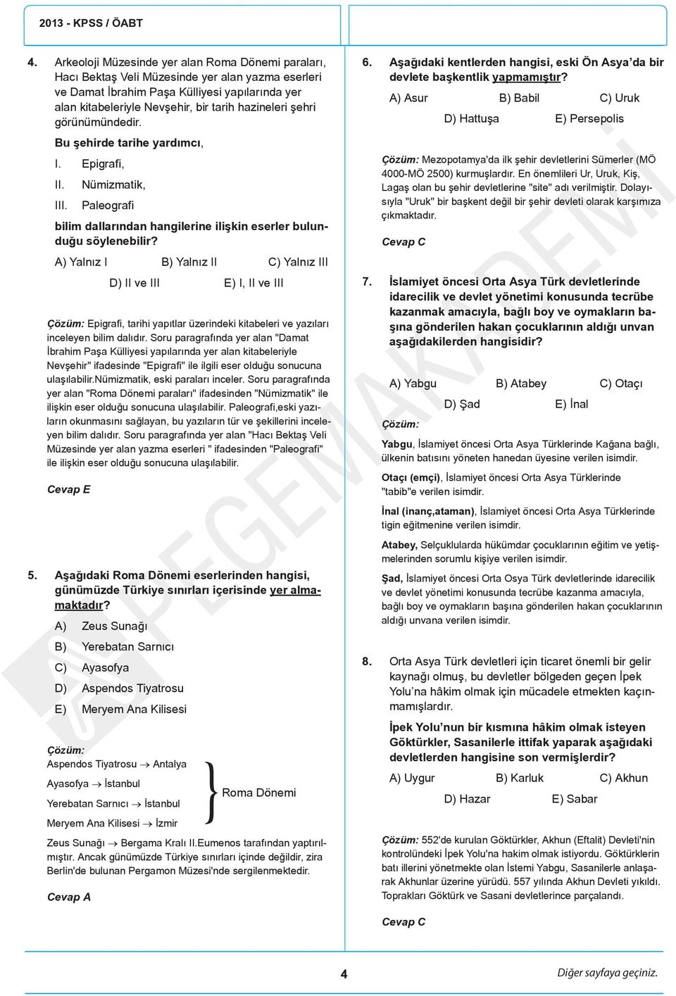 A) Yalnız I B) Yalnız II C) Yalnız III D) II ve III E) I, II ve III Çözüm: Epigrafi, tarihi yapıtlar üzerindeki kitabeleri ve yazıları inceleyen bilim dalıdır.