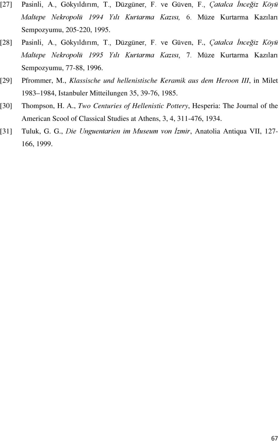 [29] Pfrommer, M., Klassische und hellenistische Keramik aus dem Heroon III, in Milet 1983 1984, Istanbuler Mitteilungen 35, 39-76, 1985. [30] Thompson, H. A.