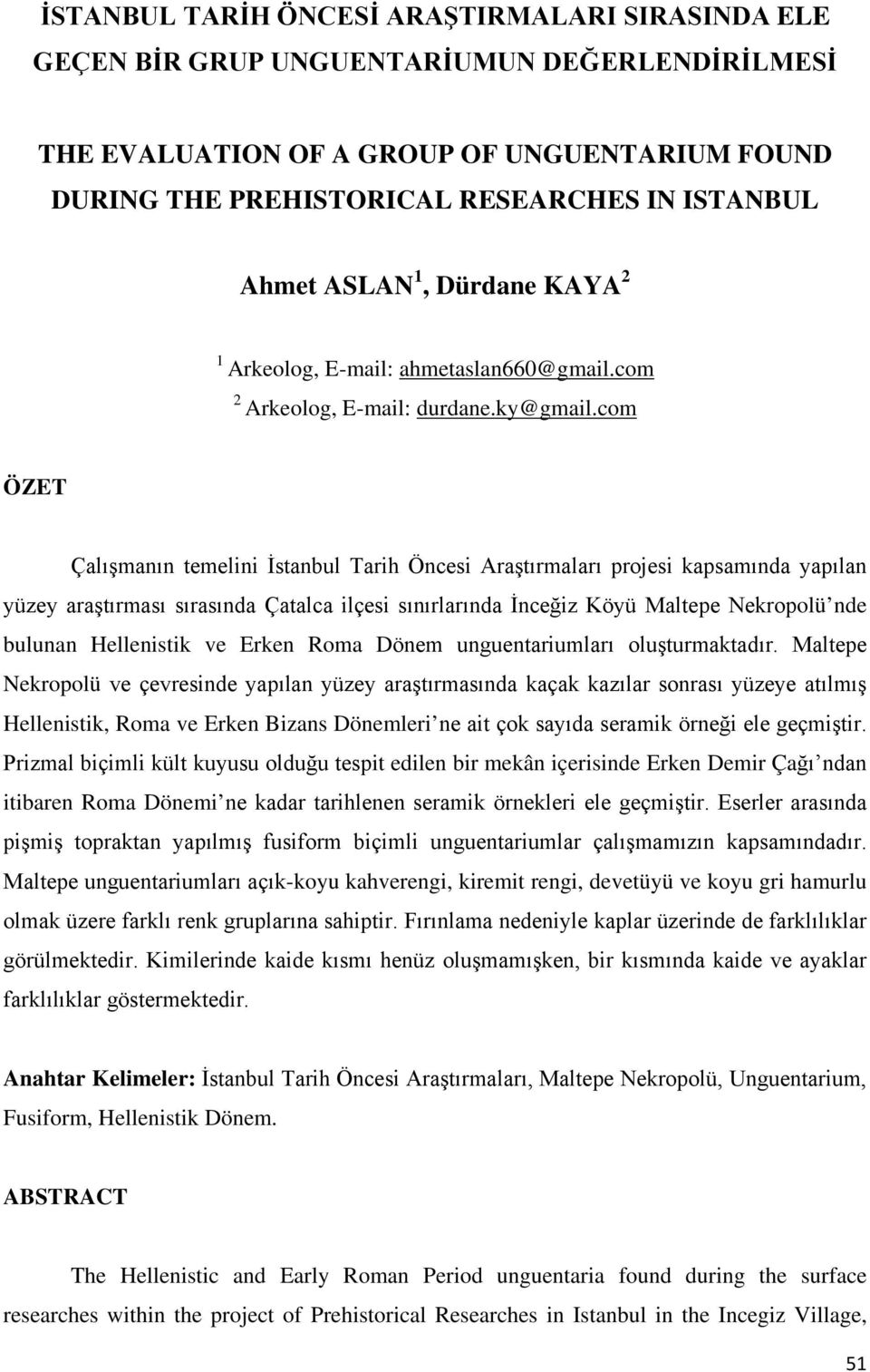 com ÖZET Çalışmanın temelini İstanbul Tarih Öncesi Araştırmaları projesi kapsamında yapılan yüzey araştırması sırasında Çatalca ilçesi sınırlarında İnceğiz Köyü Maltepe Nekropolü nde bulunan