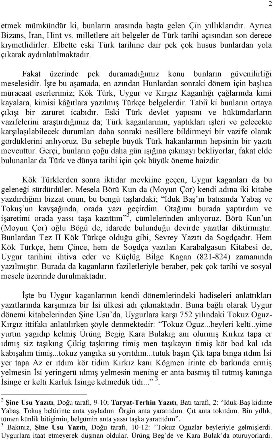 İşte bu aşamada, en azından Hunlardan sonraki dönem için başlıca müracaat eserlerimiz; Kök Türk, Uygur ve Kırgız Kaganlığı çağlarında kimi kayalara, kimisi kâğıtlara yazılmış Türkçe belgelerdir.