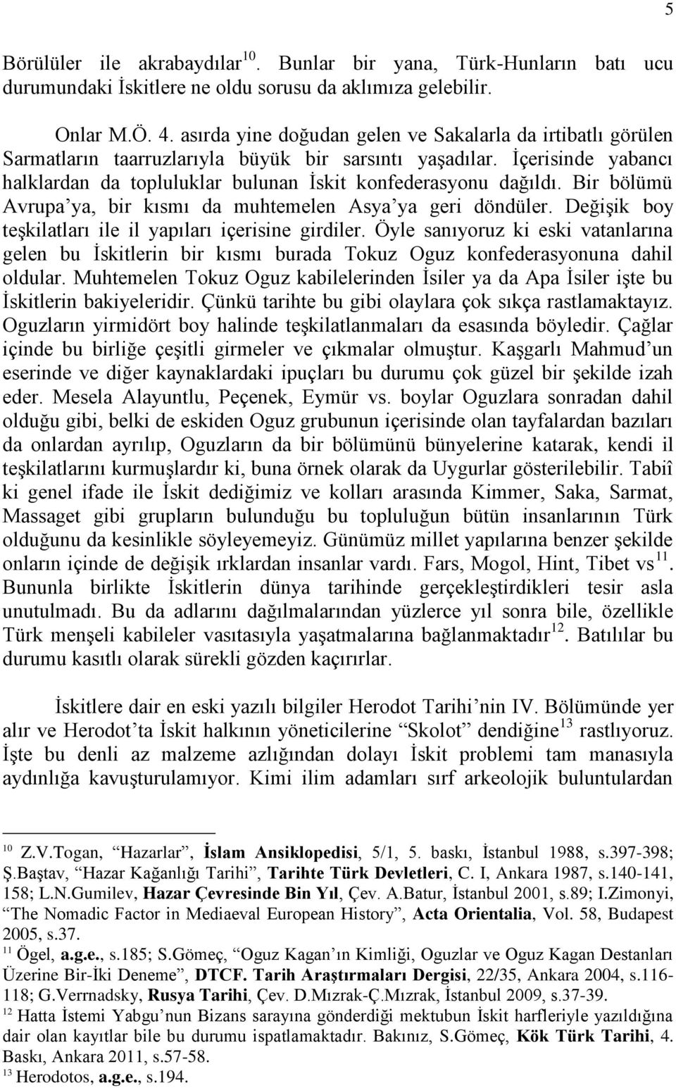 Bir bölümü Avrupa ya, bir kısmı da muhtemelen Asya ya geri döndüler. Değişik boy teşkilatları ile il yapıları içerisine girdiler.