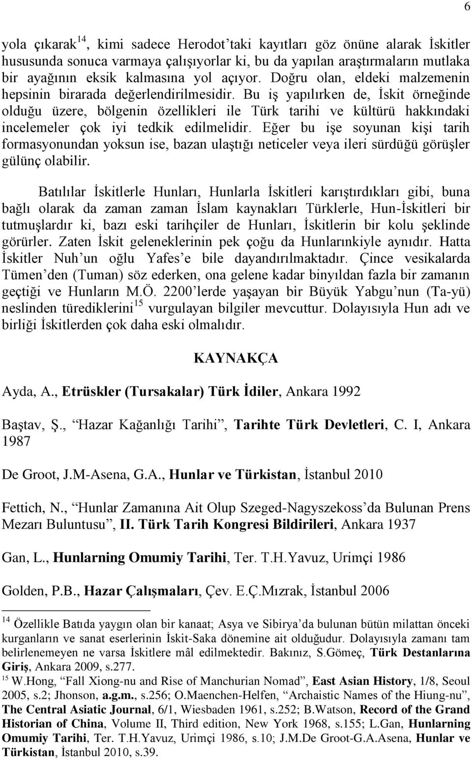Bu iş yapılırken de, İskit örneğinde olduğu üzere, bölgenin özellikleri ile Türk tarihi ve kültürü hakkındaki incelemeler çok iyi tedkik edilmelidir.