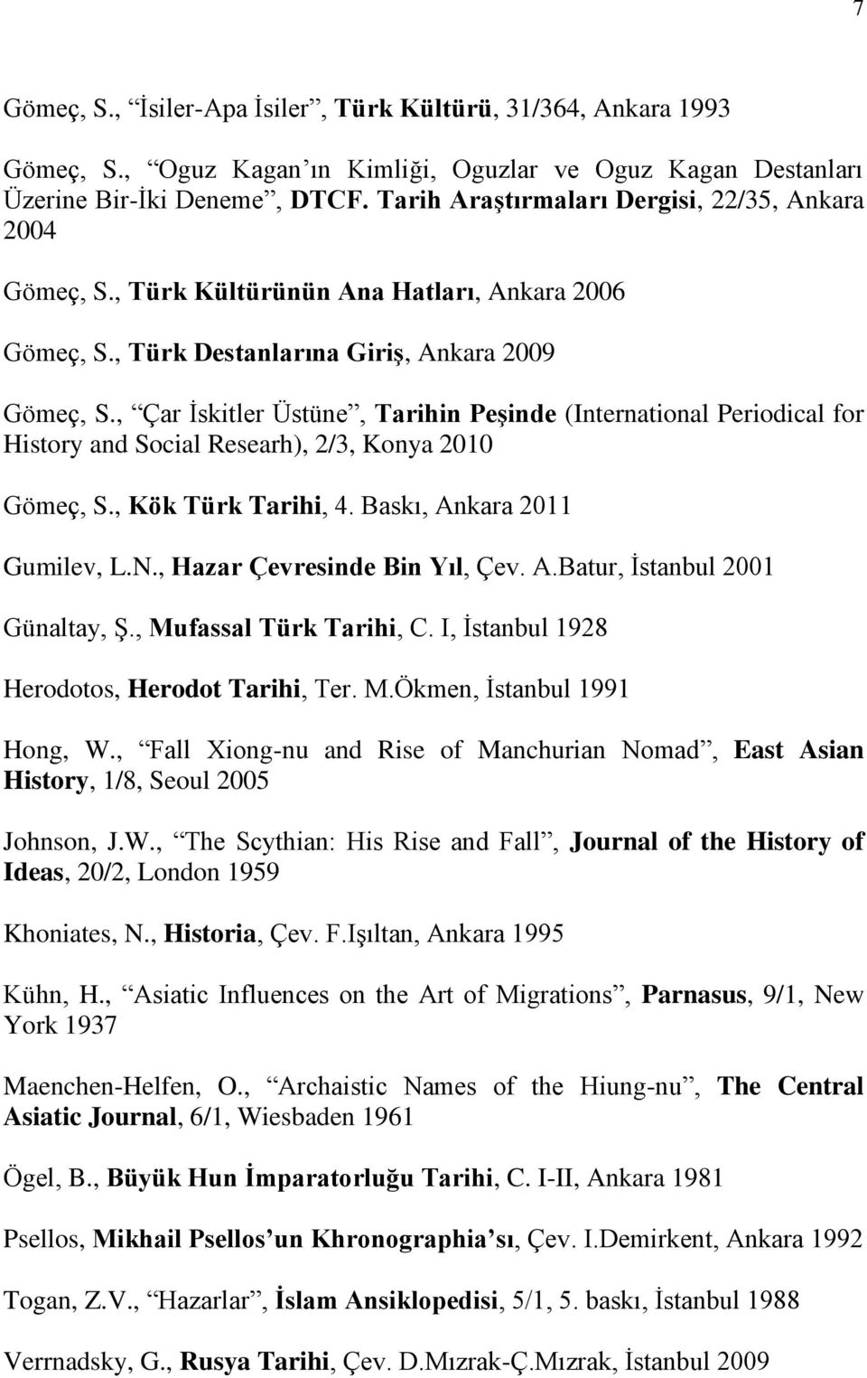 , Çar İskitler Üstüne, Tarihin Peşinde (International Periodical for History and Social Researh), 2/3, Konya 2010 Gömeç, S., Kök Türk Tarihi, 4. Baskı, Ankara 2011 Gumilev, L.N.