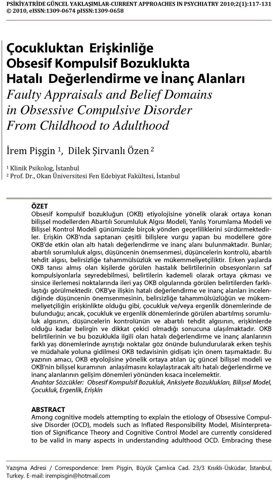 , Okan Üniversitesi Fen Edebiyat Fakültesi, İstanbul ÖZET Obsesif kompulsif bozukluğun (OKB) etiyolojisine yönelik olarak ortaya konan bilișsel modellerden Abartılı Sorumluluk Algısı Modeli, Yanlıș