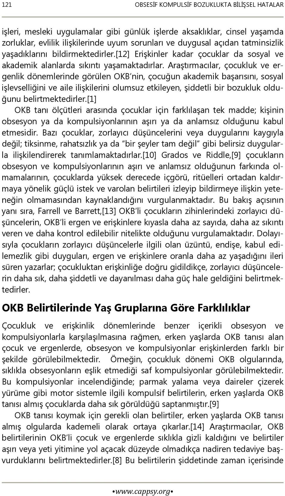 Araştırmacılar, çocukluk ve ergenlik dönemlerinde görülen OKB nin, çocuğun akademik başarısını, sosyal işlevselliğini ve aile ilişkilerini olumsuz etkileyen, şiddetli bir bozukluk olduğunu