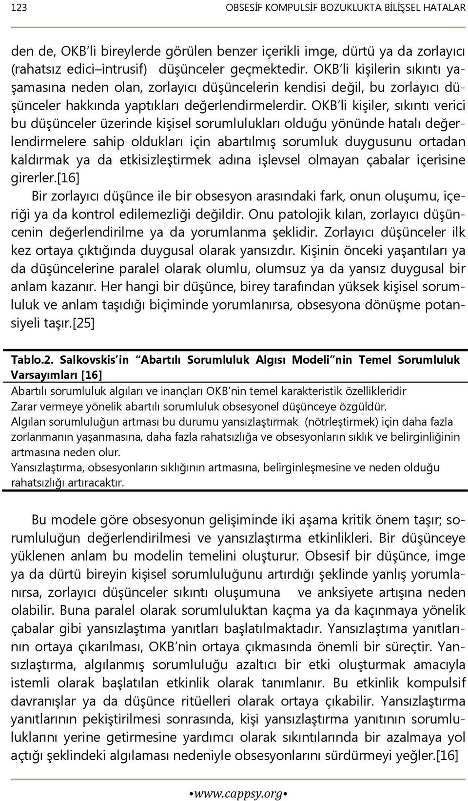 OKB li kişiler, sıkıntı verici bu düşünceler üzerinde kişisel sorumlulukları olduğu yönünde hatalı değerlendirmelere sahip oldukları için abartılmış sorumluk duygusunu ortadan kaldırmak ya da