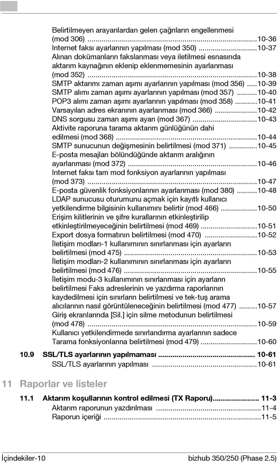 ..10-39 SMTP alımı zaman aşımı ayarlarının yapılması (mod 357)...10-40 POP3 alımı zaman aşımı ayarlarının yapılması (mod 358)...10-41 Varsayılan adres ekranının ayarlanması (mod 366).