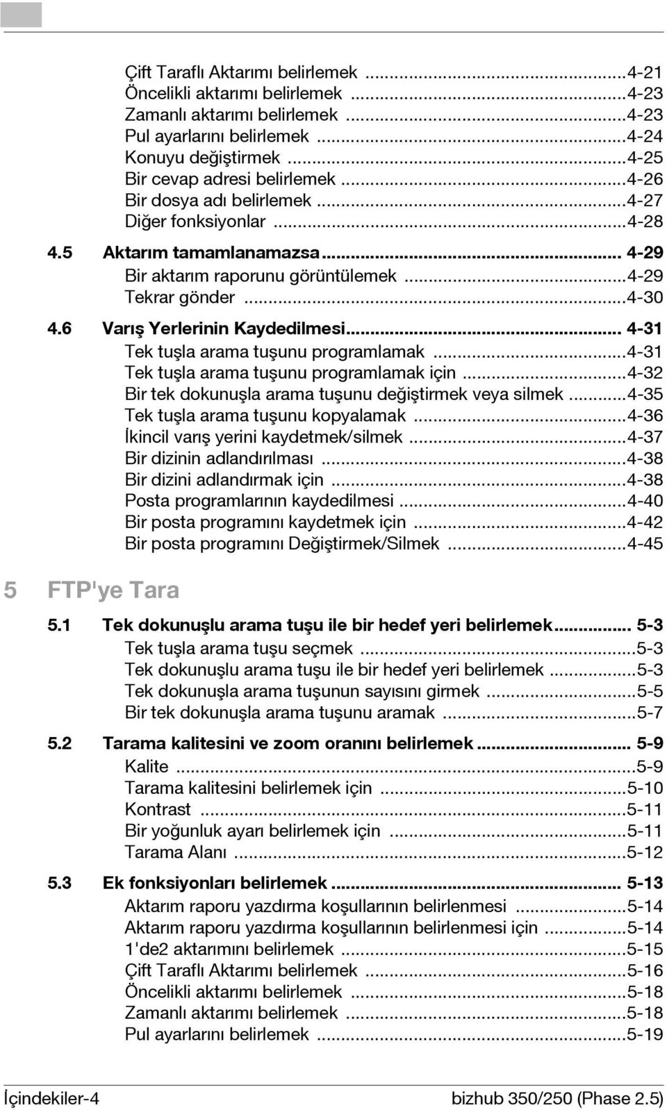 .. 4-31 Tek tuşla arama tuşunu programlamak...4-31 Tek tuşla arama tuşunu programlamak için...4-32 Bir tek dokunuşla arama tuşunu değiştirmek veya silmek...4-35 Tek tuşla arama tuşunu kopyalamak.