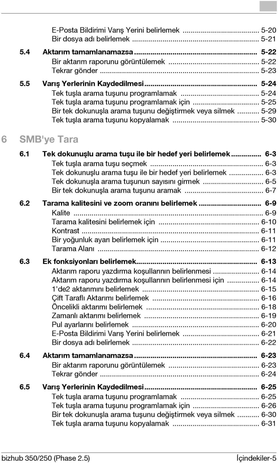 .. 5-29 Tek tuşla arama tuşunu kopyalamak... 5-30 6 SMB'ye Tara 6.1 Tek dokunuşlu arama tuşu ile bir hedef yeri belirlemek... 6-3 Tek tuşla arama tuşu seçmek.