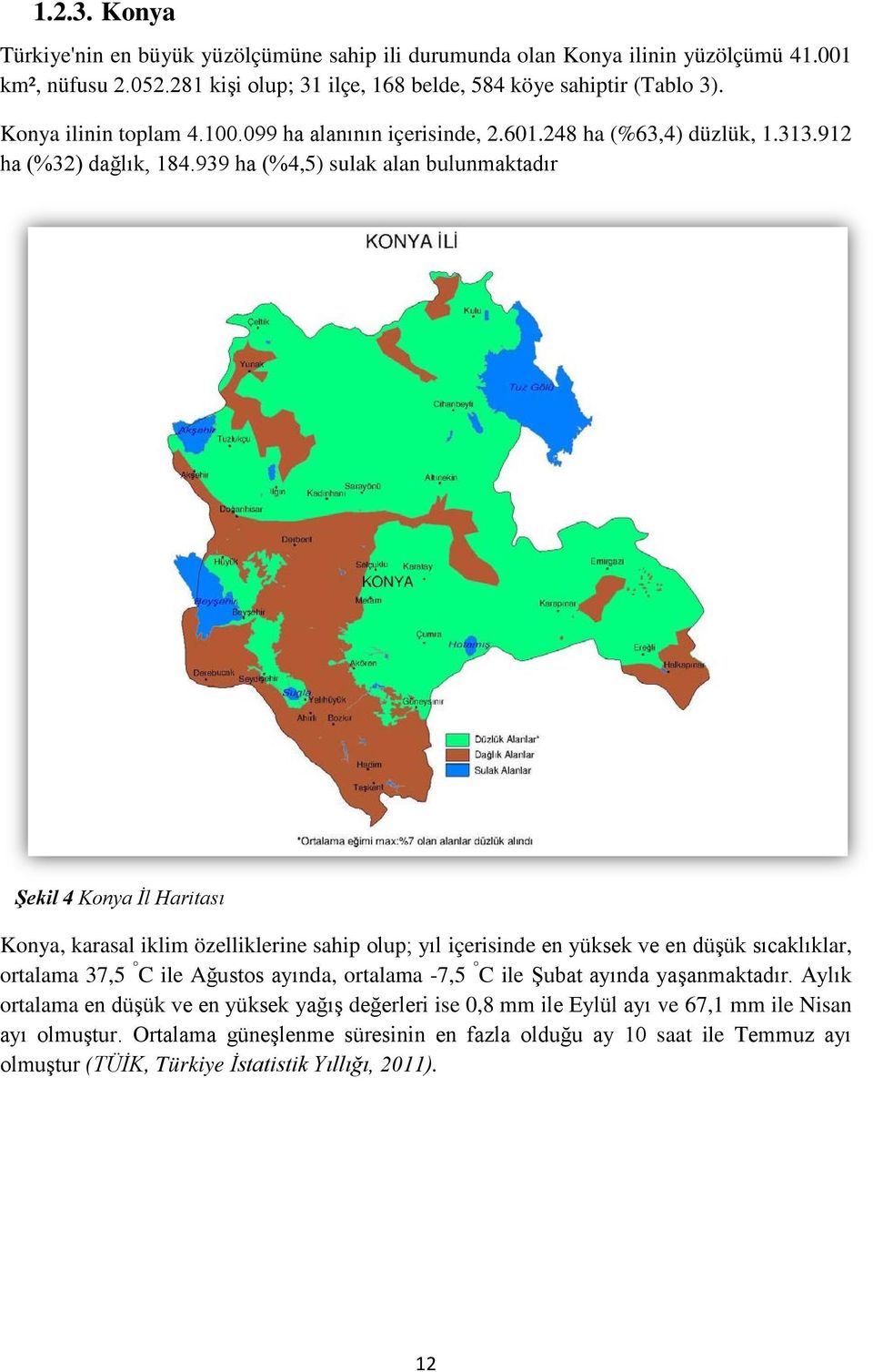 939 ha (%4,5) sulak alan bulunmaktadır Şekil 4 Konya İl Haritası Konya, karasal iklim özelliklerine sahip olup; yıl içerisinde en yüksek ve en düşük sıcaklıklar, ortalama 37,5 C ile Ağustos