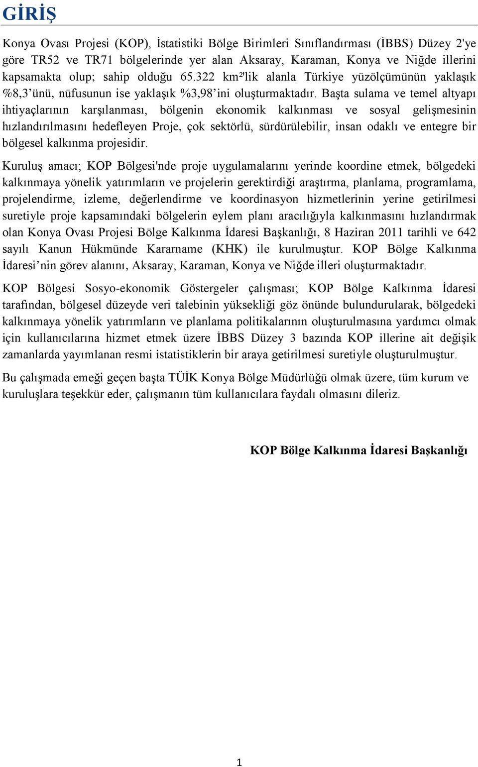 Başta sulama ve temel altyapı ihtiyaçlarının karşılanması, bölgenin ekonomik kalkınması ve sosyal gelişmesinin hızlandırılmasını hedefleyen Proje, çok sektörlü, sürdürülebilir, insan odaklı ve