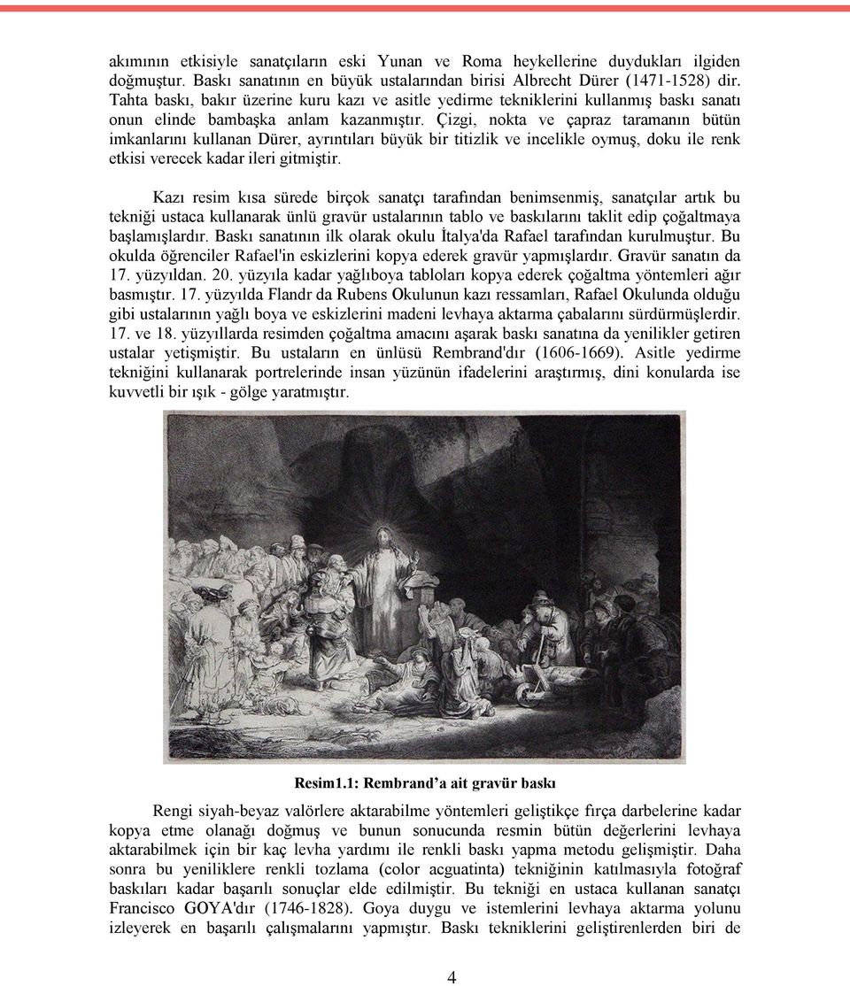 Çizgi, nokta ve çapraz taramanın bütün imkanlarını kullanan Dürer, ayrıntıları büyük bir titizlik ve incelikle oymuş, doku ile renk etkisi verecek kadar ileri gitmiştir.